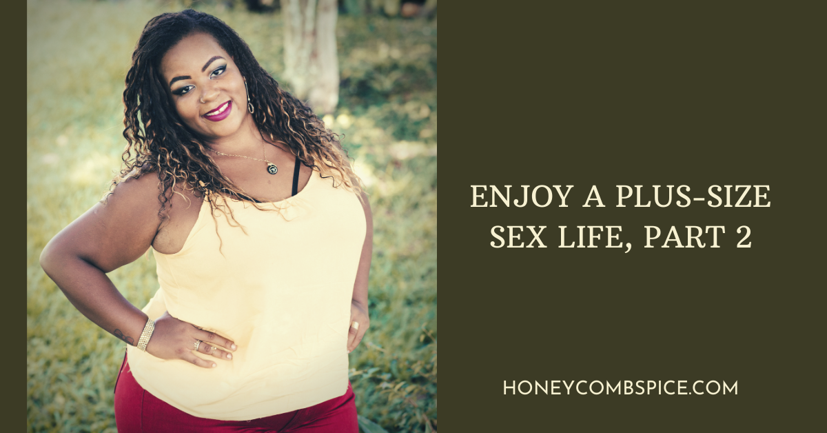 Enjoy A Plus Size Sex Life Part 2 Honeycomb And Spice